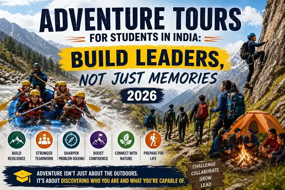 Adventure Tours for Students in India: Build Leaders, Not Just Memories
